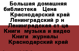 Большая домашняя библиотека › Цена ­ 20 000 - Краснодарский край, Ленинградский р-н, Ленинградская ст-ца Книги, музыка и видео » Книги, журналы   . Краснодарский край